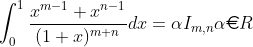 \int_{0}^{1}\frac{x^{m-1}+x^{n-1}}{(1+x)^{m+n}}dx = \alpha I_{m,n}\alpha \euro R