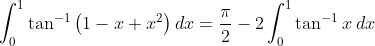 \int_{0}^{1}\tan ^{-1}\left ( 1-x+x^{2} \right )dx=\frac{\pi }{2}-2\int_{0}^{1}\tan ^{-1}x\: dx
