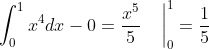 \int_{0}^{1}x^{4}dx-0=\frac{x^{5}}{5}\left.\begin{matrix} & \\ & \end{matrix}\right|_{0}^{1}=\frac{1}{5}