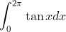 \int_{0}^{2\pi}\tan xdx