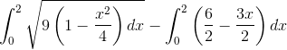 \int_{0}^{2}\sqrt{9\left ( 1-\frac{x^{2}}{4} \right )dx}-\int_{0}^{2}\left ( \frac{6}{2}-\frac{3x}{2} \right )dx
