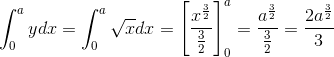 \int_{0}^{a}ydx = \int_{0}^{a}\sqrt xdx = \left [ \frac{x^{\frac{3}{2}}}{\frac{3}{2}} \right ]_0^{a}= \frac{a^{\frac{3}{2}}}{\frac{3}{2}} = \frac{2a^{\frac{3}{2}}}{3}