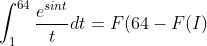 \int_{1}^{64}\frac{e^{sint}}{t}dt=F(64-F(I)