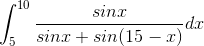 \int_{5}^{10}\frac{sinx}{sinx+sin(15-x)}dx