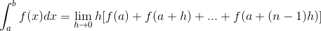 \int_{a}^{b}f(x)dx = \lim_{h\rightarrow 0 }h [f(a)+f(a+h)+...+f(a+(n-1)h)]