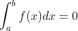 \int_{a}^{b}f(x)dx = 0