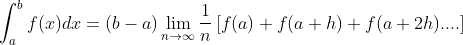 \int_{a}^{b}f(x)dx= \left ( b-a \right )\lim_{n \to \infty }\frac{1}{n}\left [ f(a) +f(a+h)+f(a+2h)....\right ]