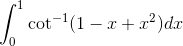 \int_0^1\cot^{-1}(1 - x + x^2)dx