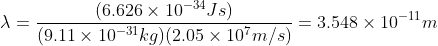 \lambda = \frac{(6.626\times10^{-34}Js)}{(9.11\times10^{-31}kg)(2.05\times10^{7}m/s)} = 3.548\times10^{-11}m