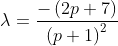 \lambda = \frac{-\left ( 2p+7 \right )}{\left ( p+1 \right )^{2}}