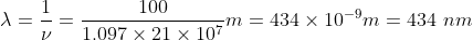 \lambda = \frac{1}{\nu} = \frac{100}{1.097\times21\times10^7}m = 434\times10^{-9}m = 434\ nm