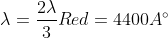 \lambda = \frac{2 \lambda }{3}Red = 4400A \degree