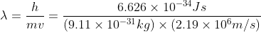 \lambda = \frac{h}{mv} = \frac{6.626\times10^{-34}Js}{(9.11\times10^{-31}kg)\times(2.19\times10^6m/s)}