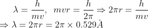 \lambda = \frac{h}{mv}, \;\; mvr = \frac{h}{2\pi} \Rightarrow 2\pi r = \frac{h}{mv} \\*\Rightarrow \lambda = 2\pi r = 2\pi \times 0.529 \AA