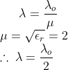 \lambda =\frac{\lambda _{o}}{\mu }\\ \mu =\sqrt{\epsilon _{r}}=2\\ \therefore \:\lambda =\frac{\lambda _{o}}{2 }