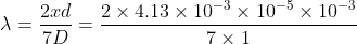 \lambda =\frac{2xd}{7D}=\frac{2\times 4.13\times 10^{-3}\times 10^{-5}\times 10^{-3}}{7\times 1}