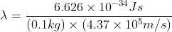\lambda =\frac{6.626\times10^{-34}Js}{(0.1kg)\times(4.37\times10^5 m/s)}