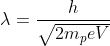 \lambda =\frac{h}{\sqrt{2m_{p}eV}}\;