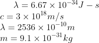 \lambda =6.67\times 10^{-34}J-s\\ c=3\times 10^{18}m/s\\ \lambda =2536\times 10^{-10}m\\ m=9.1\times 10^{-31}kg
