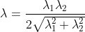 \lambda=\frac{\lambda _{1}\lambda _{2}}{2\sqrt{\lambda_{1}^{2}+\lambda_{2}^{2}}}