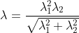 \lambda=\frac{\lambda _{1}^2\lambda _{2}}{\sqrt{\lambda_{1}^{2}+\lambda_{2}^{2}}}