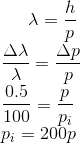 \lambda=\frac{h}{p}\\ \frac{\Delta \lambda}{\lambda}= \frac{\Delta p}{p}\\\frac{0.5}{100}=\frac{p}{p_i}\\p_i=200p