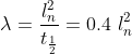 \lambda=\frac{l_{n}^{2}}{t_{\frac{1}{2}}}=0.4\ l_{n}^{2}