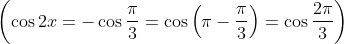 \left ( \cos2x = -\cos\frac{\pi}{3} = \cos\left ( \pi - \frac{\pi}{3} \right ) = \cos\frac{2\pi}{3} \right )