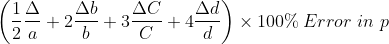 \left ( \frac{1}{2} \frac{\Delta }{a} + 2\frac{\Delta b}{b}+3\frac{\Delta C}{C}+4\frac{\Delta d}{d} \right )\times 100 \% \:Error\ in\ p