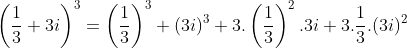 \left ( \frac{1}{3}+3i \right )^3=\left ( \frac{1}{3} \right )^3+(3i)^3+3.\left ( \frac{1}{3} \right )^2.3i+3.\frac{1}{3}.(3i)^2