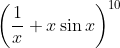 \left ( \frac{1}{x} + x \sin x \right )^{10}