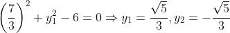 \left ( \frac{7}{3} \right )^{2} +y_{1}^{2} - 6 = 0 \Rightarrow y_{1} = \frac{\sqrt{5}}{3} , y_{2} = -\frac{\sqrt{5}}{3}