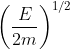 \left ( \frac{E}{2m} \right )^{1/2}