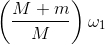 \left ( \frac{M+m}{m} \right )\omega _{1}