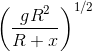 \left ( \frac{gR^{2}}{R+x} \right )^{1/2}