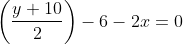 \left ( \frac{y+10}{2} \right )-6-2x=0