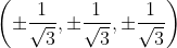 \left ( \pm \frac{1}{\sqrt{3}},\pm \frac{1}{\sqrt{3}},\pm \frac{1}{\sqrt{3}} \right )