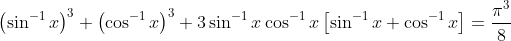 \left ( \sin ^{-1}x \right )^{3}+ \left ( \cos ^{-1}x \right )^{3}+3\sin ^{-1}x\cos ^{-1}x\left [ \sin ^{-1}x+\cos ^{-1}x \right ]= \frac{\pi ^{3}}{8}
