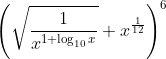 \left ( \sqrt{\frac{1}{x^{1+\log_{10}x}}}+x^{\frac{1}{12}} \right )^{6}