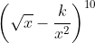 \left ( \sqrt{x}-\frac{k}{x^{2}} \right )^{10}