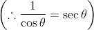 \left ( \therefore \frac{1}{\cos \theta } = \sec \theta \right )