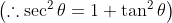 \left ( \therefore \sec ^{2}\theta = 1+\tan ^{2} \theta \right )