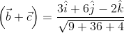 \left ( \vec{b}+\vec{c} \right )= \frac{3\hat{i}+6\hat{j}-2\hat{k}}{\sqrt{9+36+4}}