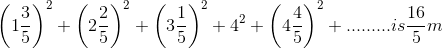 \left ( 1\frac{3}{5} \right )^{2}+\left ( 2\frac{2}{5} \right )^{2}+\left ( 3\frac{1}{5} \right )^{2}+4^{2}+\left ( 4\frac{4}{5} \right )^{2}+.........is\frac{16}{5}m