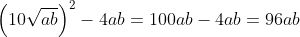 \left ( 10\sqrt{ab}\right )^{2} - 4ab = 100ab - 4ab = 96ab