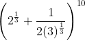 \left ( 2^{\frac{1}{3}}+\frac{1}{2(3)^{\frac{1}{3}}} \right )^{10}