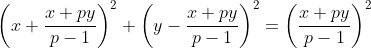 \left ( x+ \frac{x+py}{p-1} \right )^2+\left ( y-\frac{x+p{y}}{p-1} \right )^{2}= \left ( \frac{x+p{y}}{p-1} \right )^{2}