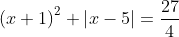\left ( x+1 \right )^{2}+\left | x-5 \right |=\frac{27}{4}