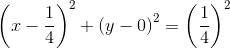 \left ( x-\frac{1}{4}\right )^2 + \left ( y-0 \right )^2 = \left ( \frac{1}{4} \right )^2