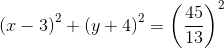 \left ( x-3 \right )^{2}+\left ( y+4 \right )^{2}=\left (\frac{45}{13} \right )^{2}